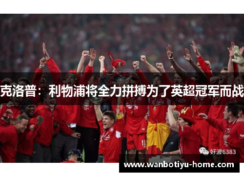 克洛普：利物浦将全力拼搏为了英超冠军而战